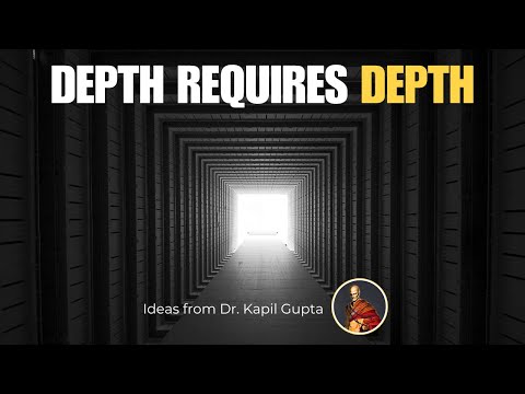 Depth Requires Depth – Ideas from Dr. Kapil Gupta