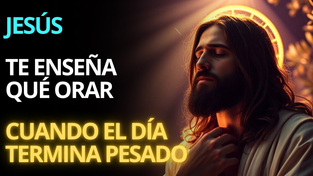 Jesús Te Enseña Qué Orar Cuando el Día Termina Pesado