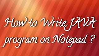 How to write JAVA programs on notepad or notepad++? How we can compile and run by command prompt?