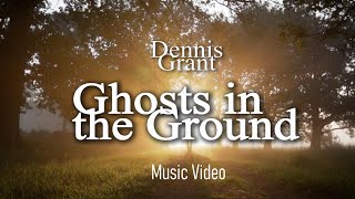 Dennis Grant | Ghosts in the Ground (Music Video)