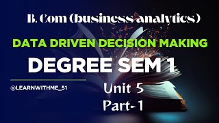 Data driven decision making|b.com(business analytics)|degree|sem 1|UNIT-5|PART-1|OU