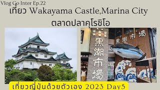 Vlog GoInter Ep.22 เที่ยวญี่ปุ่น 2023 Day5 ตอน 2 : Wakayama Castle,Marina City,ตลาดปลาคุโรชิโอ