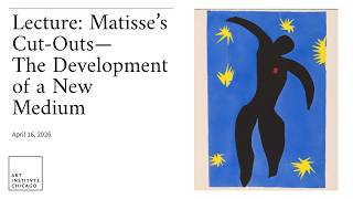 Lecture: Matisse’s Cut-Outs—The Development of a New Medium