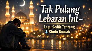 Tak Pulang Lebaran Ini – Lagu Sedih Tentang Rindu Rumah (Lirik Menyentuh)