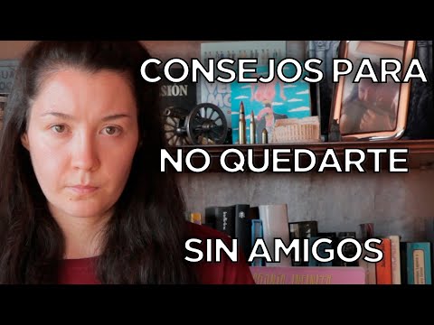 CONSEJOS PARA NO QUEDARTE SIN AMIGOS