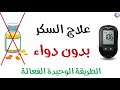 علاج السكر بدون دواء - الطريقه الوحيده الفعاله