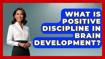 What Is Positive Discipline In Brain Development? - Brain Development Hub