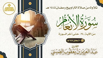 10 مصحف صلاة التراويح 1445 سورة الأنعام من الآية 74 حتى آخرها . تلاوة: عبدالعزيز الصيني