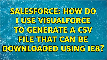 Salesforce: How do I use Visualforce to generate a CSV file that can be downloaded using IE8?