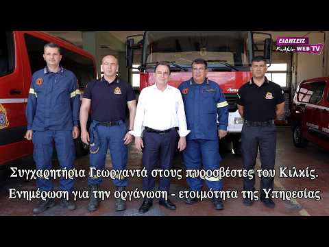 Συγχαρητήρια Γεωργαντά στους πυροσβέστες του Κιλκίς. Ενημέρωση για οργάνωση - ετοιμότητα Υπηρεσίας