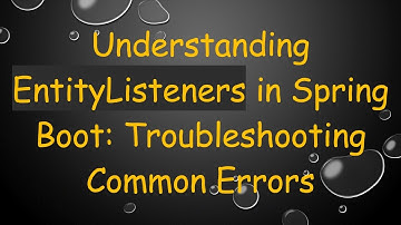 Understanding EntityListeners in Spring Boot: Troubleshooting Common Errors