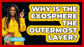 Why Is The Exosphere The Outermost Layer? - Weather Watchdog