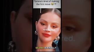 Selenas Tired Of Making The First Move -