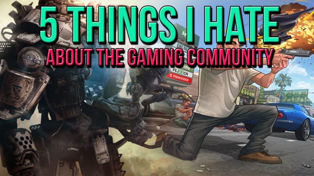 5 Things I Hate About The Gaming Community - YouTube