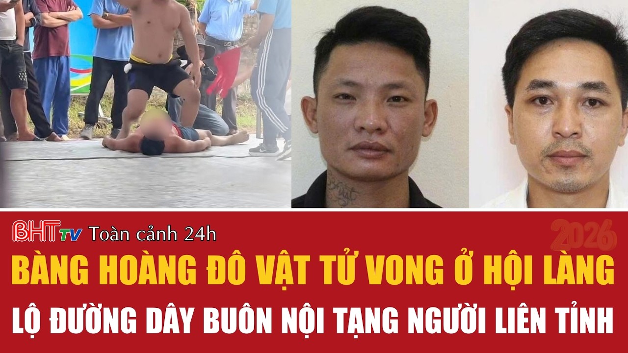 Toàn cảnh 24h 28/2:Bàng hoàng đô vật tử vong ở hội làng, lộ đường dây buôn nội tạng người liên tỉnh