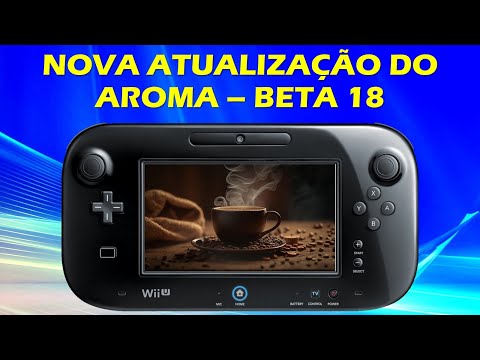 NOVA ATUALIZAÇÃO DO AROMA! DESBLOQUEIO WII U - AROMA BETA 18 - COMO ATUALIZAR?