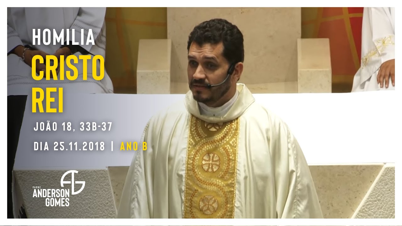 HOMILIA na Solenidade de Jesus Cristo, Rei do Universo (Jo 18, 33b-37/Ano B) - 25/11/18