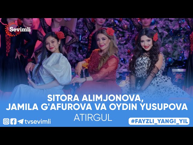 SITORA ALIMJONOVA,  JAMILA G'AFUROVA VA OYDIN YUSUPOVA - ATIRGUL