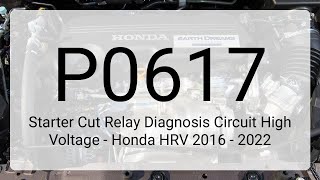DTC P0617: Starter Cut Relay Diagnosis Circuit High Voltage - Honda HRV 2016 - 2022