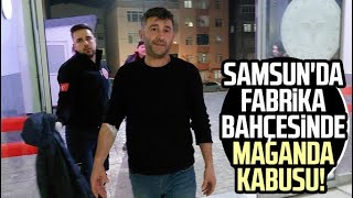 Samsunda Fabrika Bahçesinde Maganda Kabusu