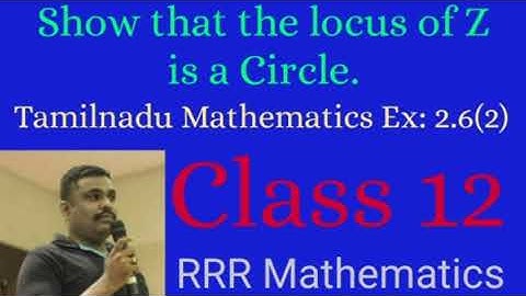 Class: 12 Show that the locus of Z is a Circle. TN 12th TB Ex:2.6(2)