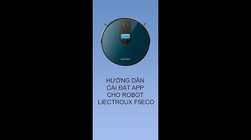 Cài đặt app cho robot hút bụi lau nhà Liectroux F5ECO