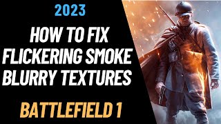 How to fix flickering smoke and blurry textures in Battlefield 1