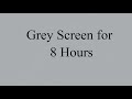 Grey Screen for 8 Hours