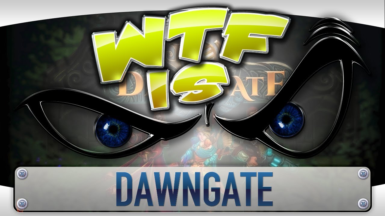 ► WTF Is... - Dawngate ?