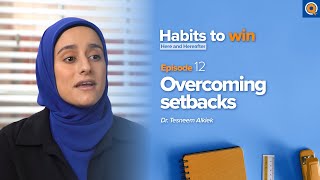 Ep 12: Overcoming Setbacks  | Habits to Win Here and Hereafter | Dr. Tesneem Alkiek