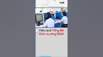 Hiệu quả Tổng đài Dịch vụ công 1022