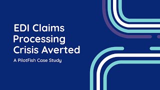 EDI Claims Processing Crisis Averted | PilotFish Case Study