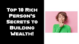 Top 10 Rich Person's Secrets to Building Wealth!