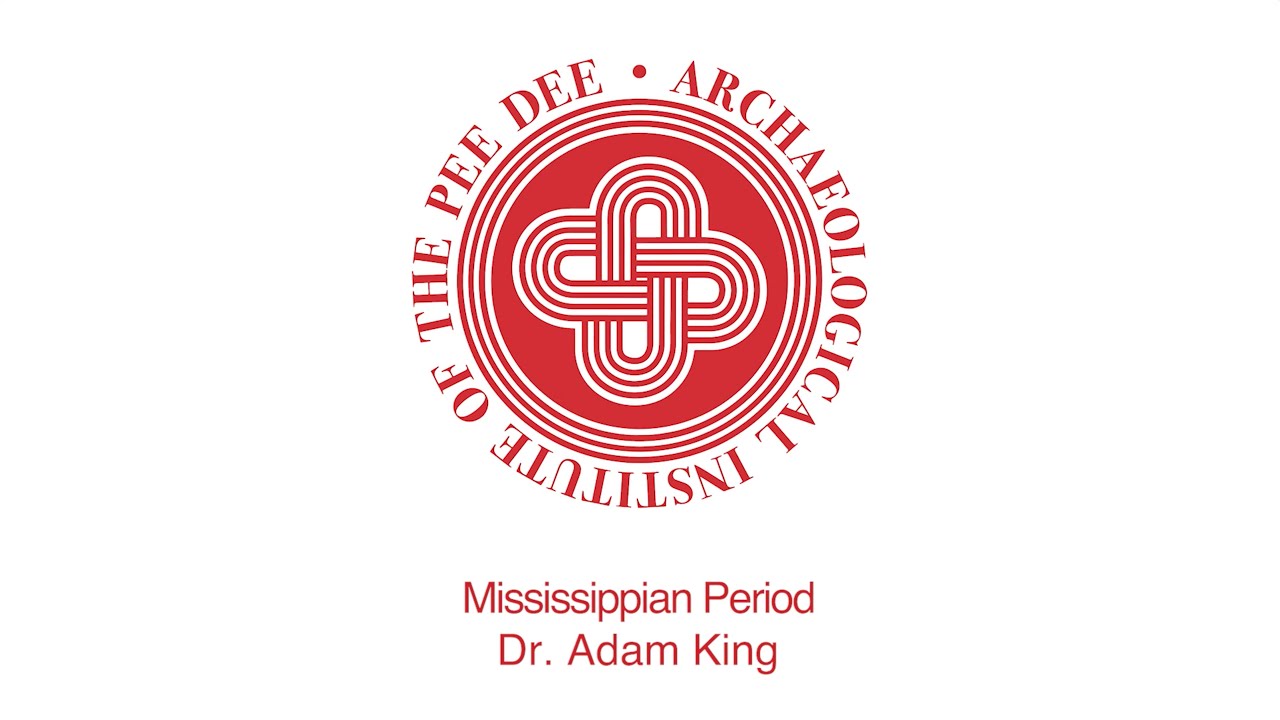 Archaeological Institute of the Pee Dee - Mississippian Period - Dr. Adam King