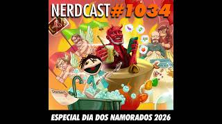 NerdCast 1034 - Especial Dia dos Namorados 2026