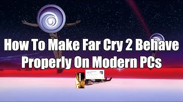 How To Get Far Cry 2 To Behave Properly