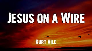 Kurt Vile - Jesus on a Wire (Lyrics)