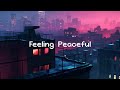 Feeling peaceful on a rainy night  lofi in city mix  beats to chill  relax