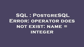 SQL : PostgreSQL Error: operator does not exist: name = integer