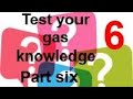 TEST YOUR GAS KNOWLEDGE 6  the final part check your answers from part 5 and try these 6 more