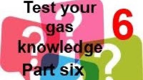 TEST YOUR GAS KNOWLEDGE 6  the final part check your answers from part 5 and try these 6 more