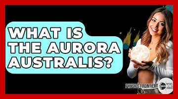 What Is The Aurora Australis? - Physics Frontier