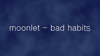 moonlet - bad habits (lyrics)