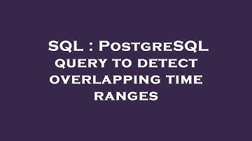 SQL : PostgreSQL query to detect overlapping time ranges