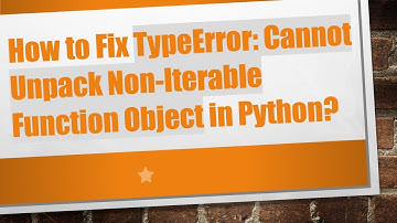 How to Fix TypeError: Cannot Unpack Non-Iterable Function Object in Python?