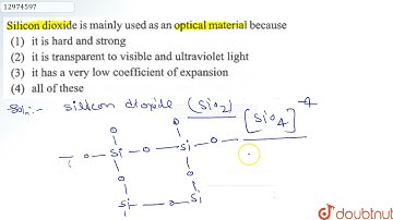Silicon dioxide is mainly used as an optical material because | 11 | THE P BLOCK ELEMENTS | CHEM...