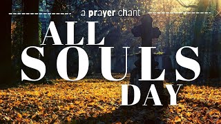 All Souls Day#A Prayer Chant#For all our dearly Faithful departed