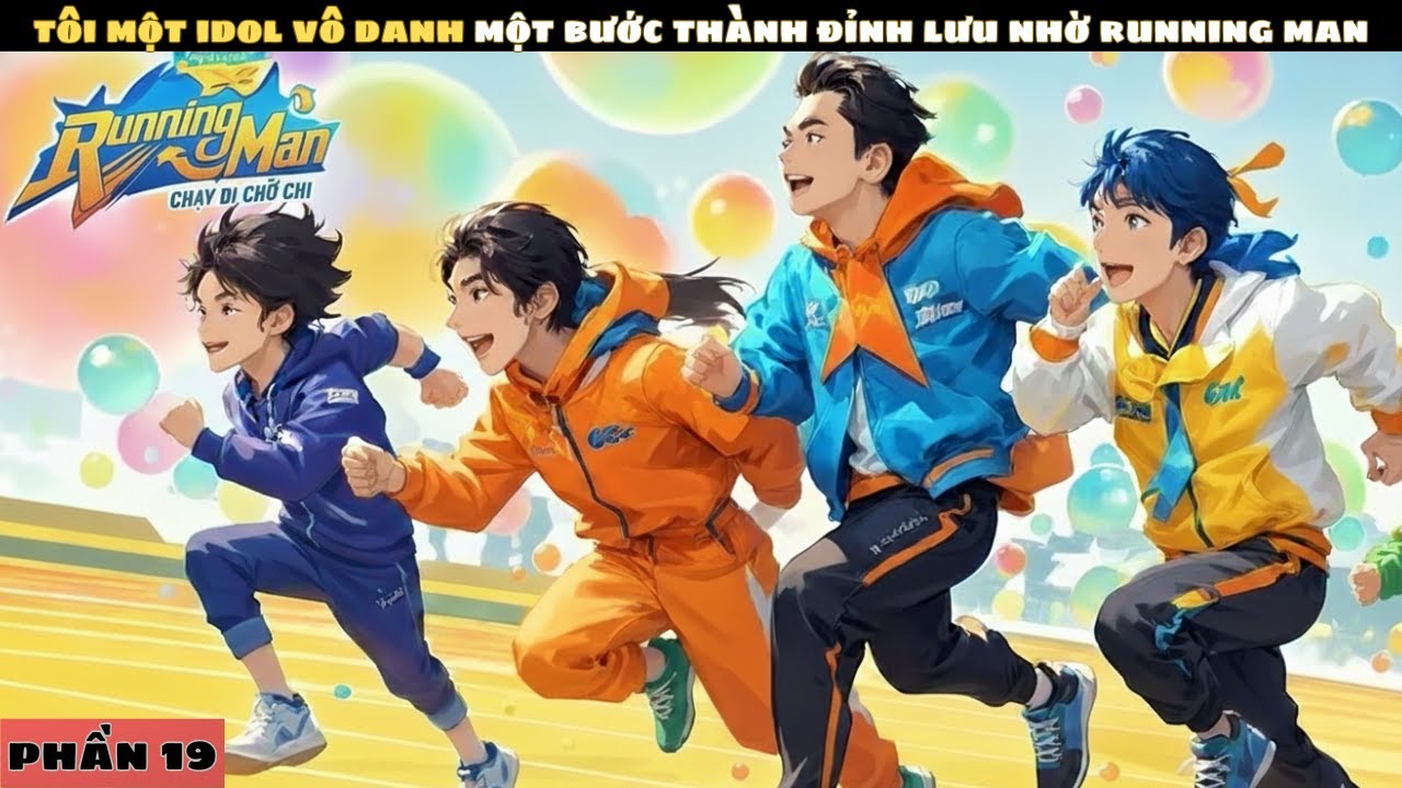 P19 | TÔI! MỘT IDOL VÔ DANH, MỘT BƯỚC THÀNH ĐỈNH LƯU NHỜ RUNNING MAN