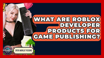 What Are Roblox Developer Products For Game Publishing? - Open World Tycoons