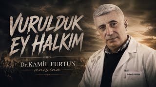 Vurulduk Ey Halkım Dr. Kamil Furtun Anısına Im